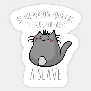 be the person your cat thinks you are: A SLAVE Sticker